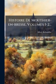 Histoire De Mouthier-en-bresse Volumes 1-2...