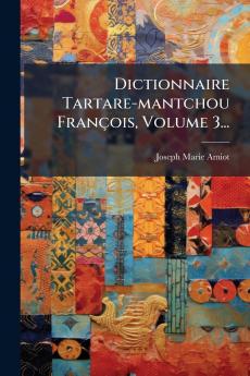 Dictionnaire Tartare-mantchou FranÃ§ois Volume 3...