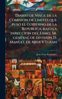 Diario de viage de la Comision de Limites que puso el gobierno de la Republica bajo la direccion del Exmo. Sr. general de division D. Manuel de Mier y Teran