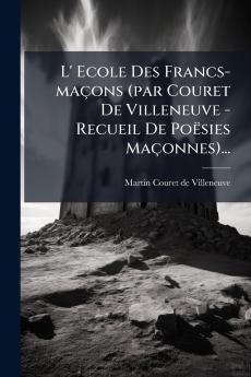 L' Ecole Des Francs-maÃ§ons (par Couret De Villeneuve - Recueil De PoÃ«sies MaÃ§onnes)...