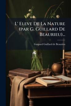 L' Eleve De La Nature (par G. Guillard De Beaurieu)...