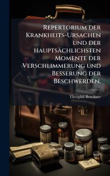 Repertorium der Krankheits-Ursachen und der hauptsÃ¤chlichsten Momente der Verschlimmerung und Besserung der Beschwerden.