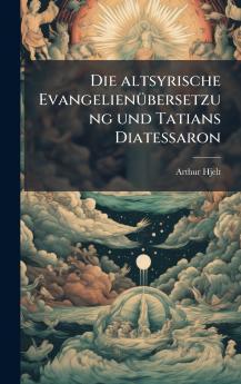 Die altsyrische EvangelienÃ¼bersetzung und Tatians Diatessaron