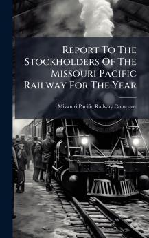 Report To The Stockholders Of The Missouri Pacific Railway For The Year
