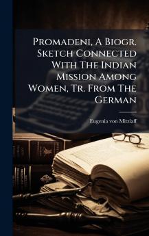 Promadeni A Biogr. Sketch Connected With The Indian Mission Among Women Tr. From The German