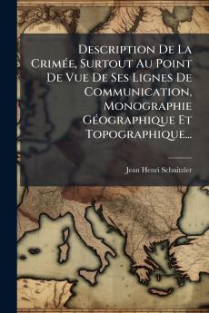 Description De La CrimÃ©e Surtout Au Point De Vue De Ses Lignes De Communication Monographie GÃ©ographique Et Topographique...