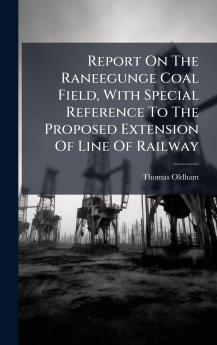 Report On The Raneegunge Coal Field With Special Reference To The Proposed Extension Of Line Of Railway