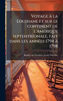 Voyage Ã  la Louisiane et sur le continent de l'AmÃ©rique septentrionale fait dans les annÃ©es 1794 Ã  1798