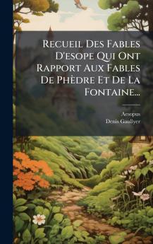 Recueil Des Fables D'esope Qui Ont Rapport Aux Fables De PhÃ¨dre Et De La Fontaine...