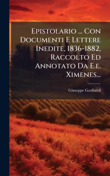 Epistolario ... Con Documenti E Lettere Inedite 1836-1882 Raccolto Ed Annotato Da E.e. Ximenes...