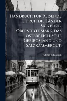 Handbuch fÃ¼r Reisende durch die LÃ¤nder Salzburg Obersteyermark das Ã¶sterreichische Gebirgsland und Salzkammergut.