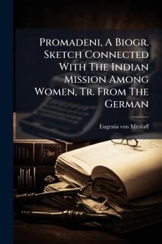 Promadeni A Biogr. Sketch Connected With The Indian Mission Among Women Tr. From The German