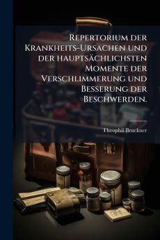 Repertorium der Krankheits-Ursachen und der hauptsÃ¤chlichsten Momente der Verschlimmerung und Besserung der Beschwerden.