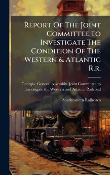 Report Of The Joint Committee To Investigate The Condition Of The Western & Atlantic R.r.