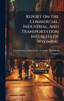 Report On The Commercial Industrial And Transportation Interests Of Wyoming