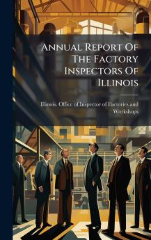 Annual Report Of The Factory Inspectors Of Illinois