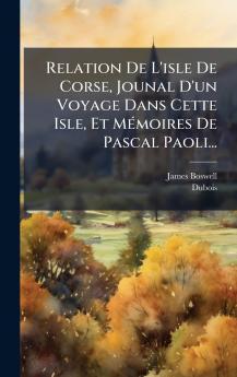 Relation De L'isle De Corse Jounal D'un Voyage Dans Cette Isle Et MÃ©moires De Pascal Paoli...