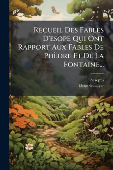 Recueil Des Fables D'esope Qui Ont Rapport Aux Fables De PhÃ¨dre Et De La Fontaine...