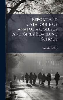 Report And Catalogue Of Anatolia College And Girls' Boarding School