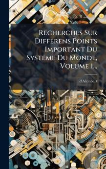 Recherches Sur Differens Points Important Du Systeme Du Monde Volume 1...