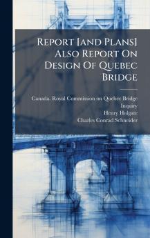Report [and Plans] Also Report On Design Of Quebec Bridge