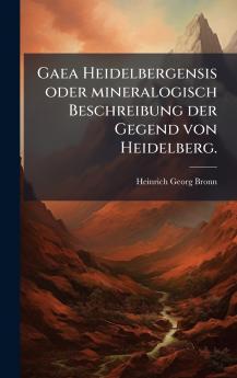 Gaea Heidelbergensis oder mineralogisch Beschreibung der Gegend von Heidelberg.