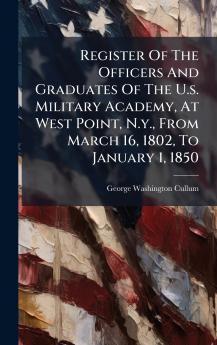 Register Of The Officers And Graduates Of The U.s. Military Academy At West Point N.y. From March 16 1802 To January 1 1850
