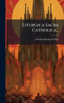 Liturgica Sacra Catholica...