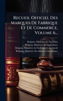 Recueil Officiel Des Marques De Fabrique Et De Commerce Volume 6...