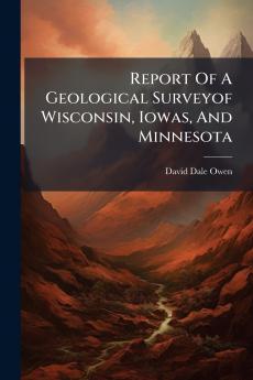 Report Of A Geological Surveyof Wisconsin Iowas And Minnesota