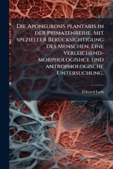 Die Aponeurosis plantaris in der Primatenreihe. Mit spezieller BerÃ¼cksichtigung des Menschen. Eine verleichend-morphologishce und antrophologische Untersuchung.