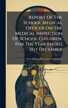 Report Of The School Medical Officer On The Medical Inspection Of School Children For The Year Ended 31st December