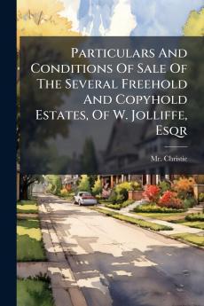 Particulars And Conditions Of Sale Of The Several Freehold And Copyhold Estates Of W. Jolliffe Esqr