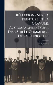 RÃ©flexions Sur La Peinture Et La Gravure AccompagnÃ©es D'une Diss. Sur Le Commerce De La CuriositÃ©...
