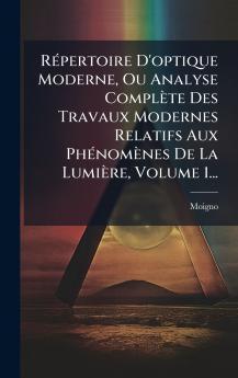 RÃ©pertoire D'optique Moderne Ou Analyse ComplÃ¨te Des Travaux Modernes Relatifs Aux PhÃ©nomÃ¨nes De La LumiÃ¨re Volume 1...