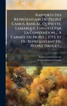 Rapports Des ReprÃ©sentans Du Peuple Camus Bancal Quinette Lamarque EnvoyÃ©s Par La Convention ... Ã L'armÃ©e Du Nord ... 1793 Et Du ReprÃ©sentant Du Peuple Drouet...
