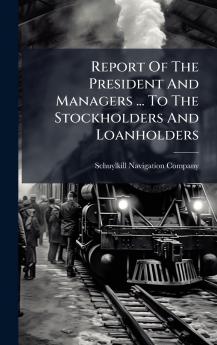 Report Of The President And Managers ... To The Stockholders And Loanholders