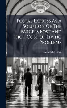 Postal Express As A Solution Of The Parcels Post And High Cost Of Living Problems