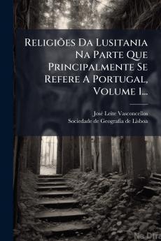 ReligiÃµes Da Lusitania Na Parte Que Principalmente Se Refere A Portugal Volume 1...