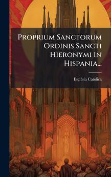 Proprium Sanctorum Ordinis Sancti Hieronymi In Hispania...