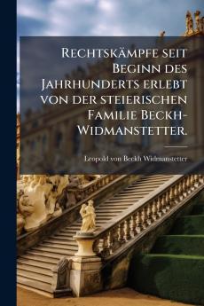 RechtskÃ¤mpfe seit Beginn des Jahrhunderts erlebt von der steierischen Familie Beckh-Widmanstetter.