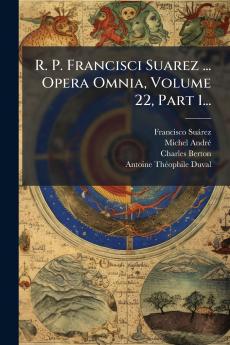 R. P. Francisci Suarez ... Opera Omnia Volume 22 Part 1...