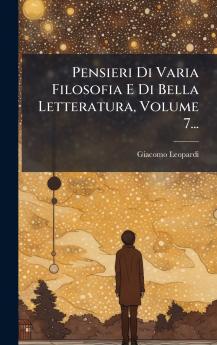 Pensieri Di Varia Filosofia E Di Bella Letteratura Volume 7...