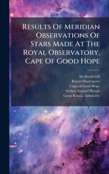 Results Of Meridian Observations Of Stars Made At The Royal Observatory Cape Of Good Hope