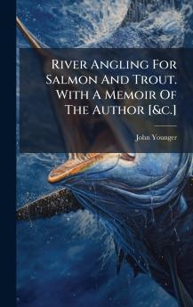 River Angling For Salmon And Trout. With A Memoir Of The Author [&c.]