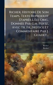 Richer Histoire De Son Temps Texte Reproduit D'aprÃ¨s L'Ã©d. Orig. DonnÃ©e Par G.h. Pertz Avec Tr. Fr. Notice Et Commentaire Par J. Guadet...