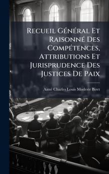 Recueil GÃ©nÃ©ral Et RaisonnÃ© Des CompÃ©tences Attributions Et Jurisprudence Des Justices De Paix