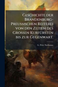 Geschichte der Brandenburg-PreuÃischen Reiterei von den Zeiten des GroÃen KurfÃ¼rsten bis zur Gegenwart.