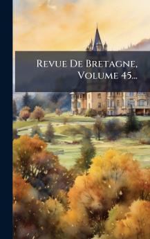 Revue De Bretagne Volume 45...