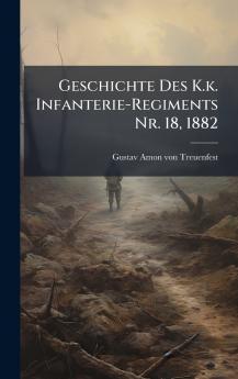 Geschichte Des K.k. Infanterie-Regiments Nr. 18 1882